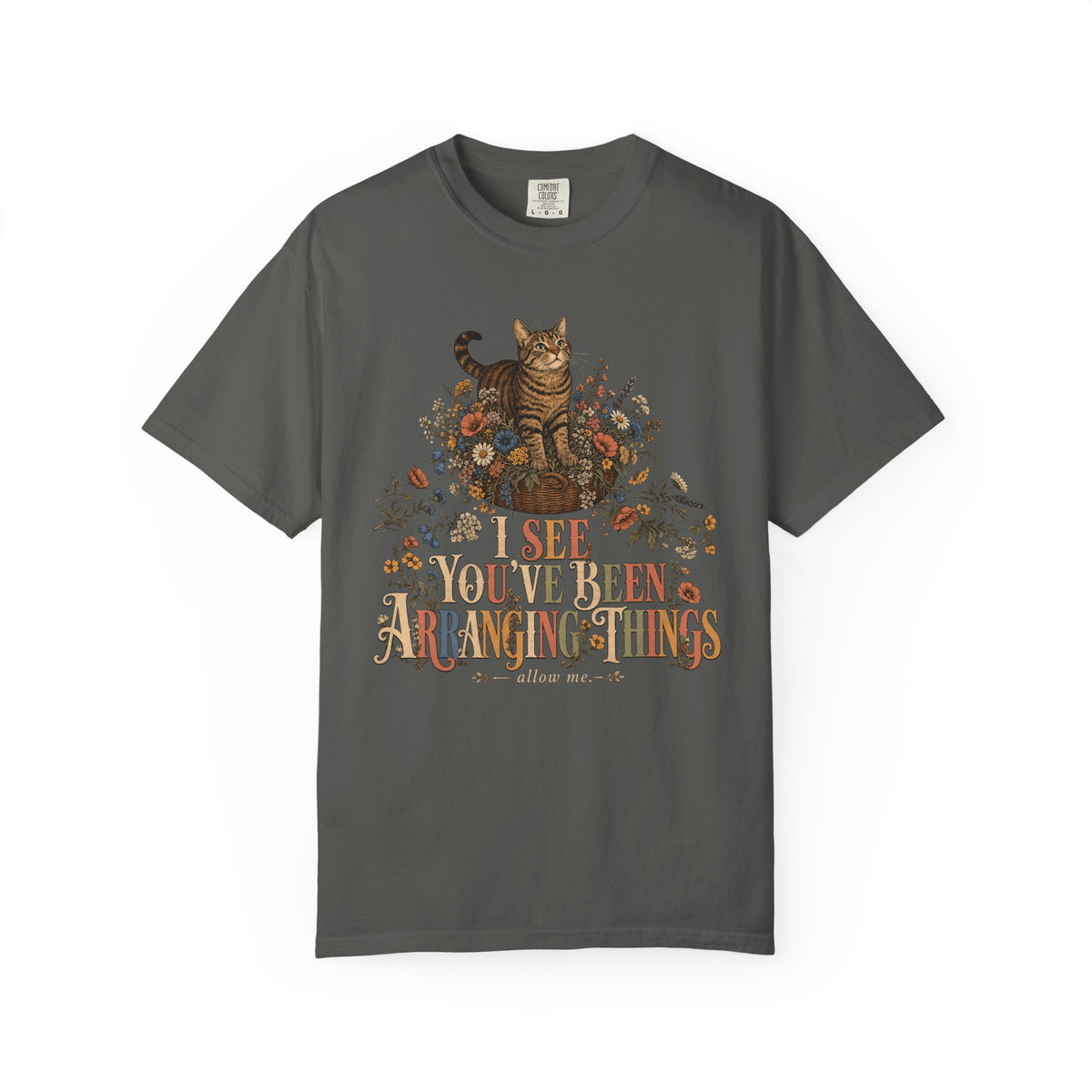Cat Floral Tee — "I See You’ve Been Arranging Things" Graphic T-Shirt