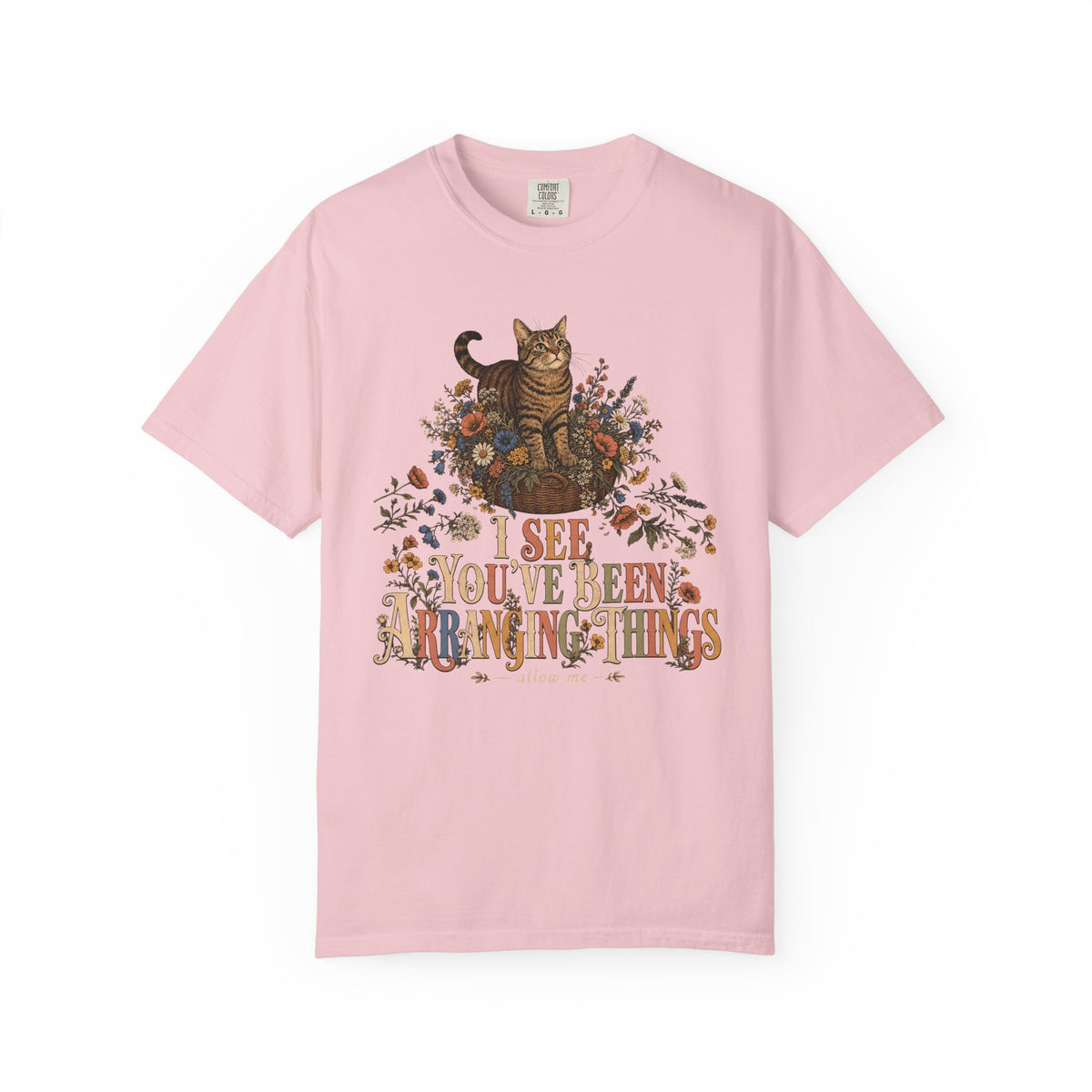 Cat Floral Tee — "I See You’ve Been Arranging Things" Graphic T-Shirt